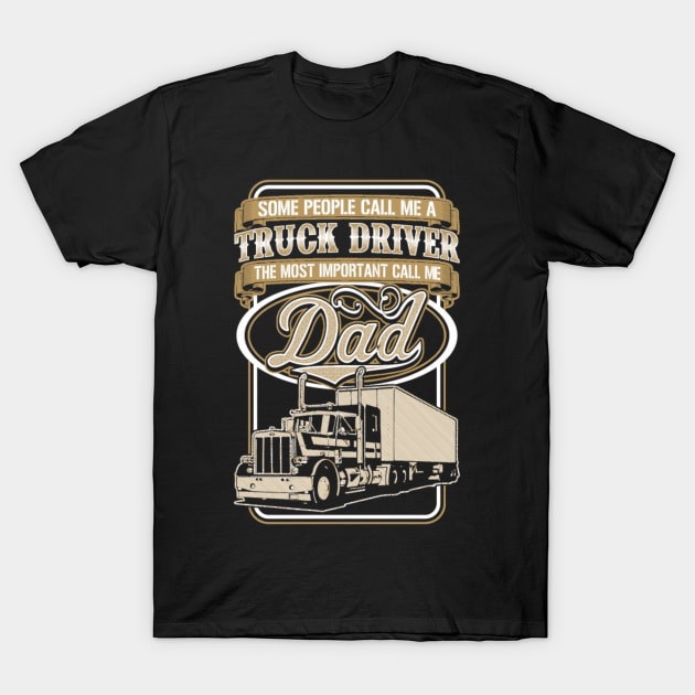 Some people call me a truck driver - the most important call me dad T-Shirt by kenjones